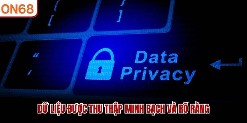 Dữ liệu được thu thập minh bạch và rõ ràng