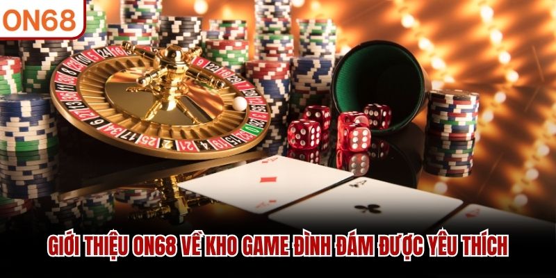 Giới thiệu ON68 về kho game đình đám được yêu thích