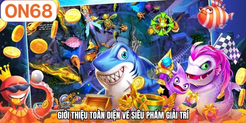 Giới thiệu toàn diện về siêu phẩm giải trí