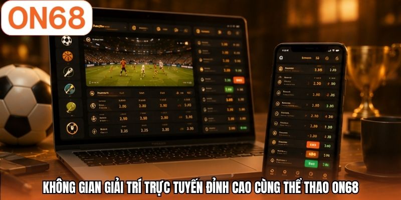 Không gian giải trí trực tuyến đỉnh cao cùng thể thao ON68