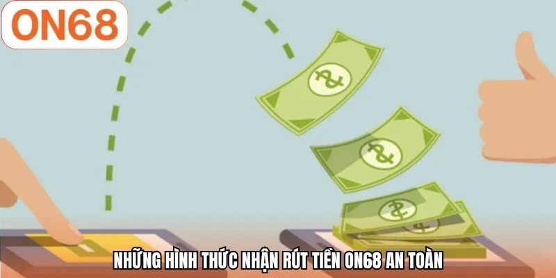 Những hình thức nhận rút tiền ON68 an toàn