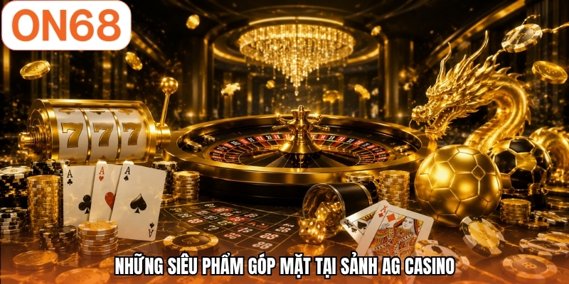 Những siêu phẩm góp mặt tại sảnh AG casino
