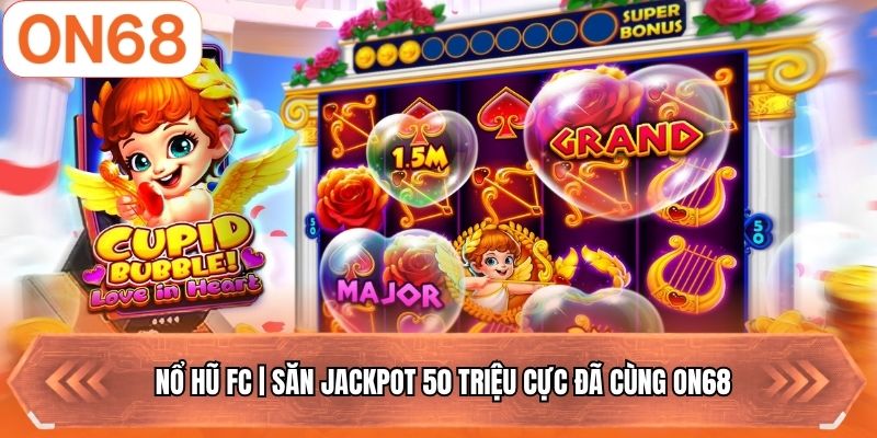 Nổ Hũ FC | Săn Jackpot 50 Triệu Cực Đã Cùng ON68