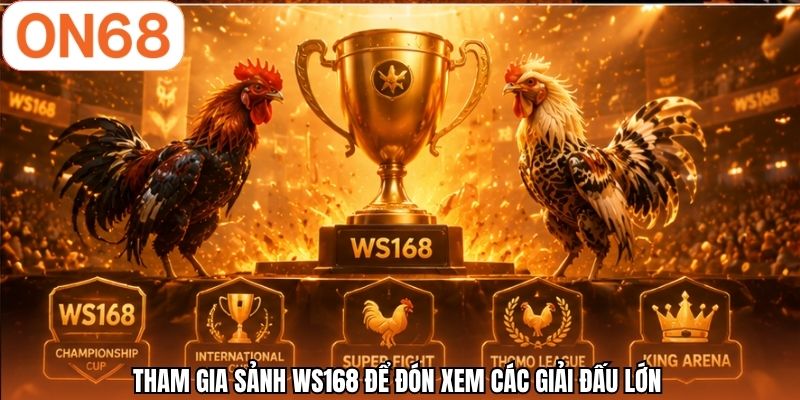 Tham gia sảnh WS168 để đón xem các giải đấu lớn