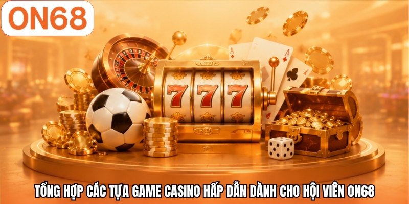 Tổng hợp các tựa game casino hấp dẫn dành cho hội viên ON68